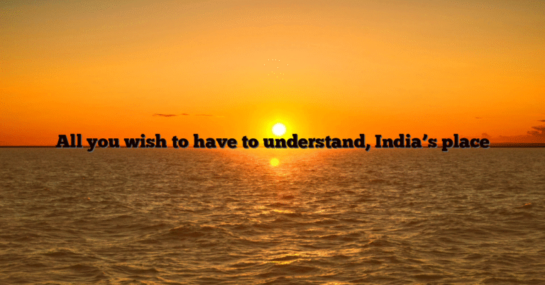 All you wish to have to understand, India’s place