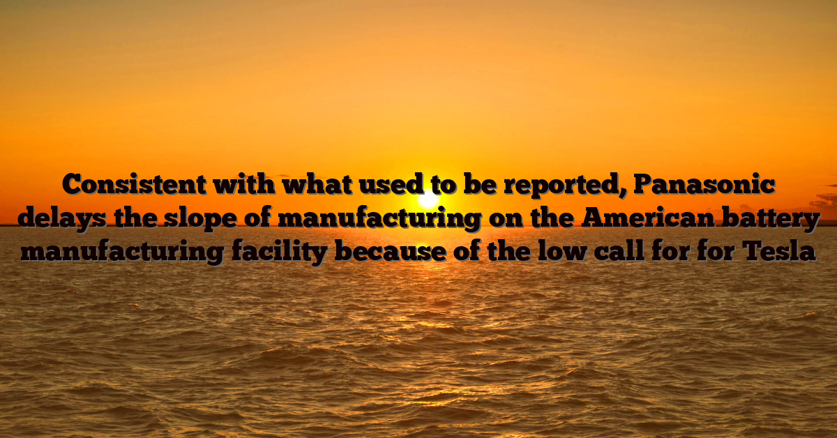 Consistent with what used to be reported, Panasonic delays the slope of manufacturing on the American battery manufacturing facility because of the low call for for Tesla