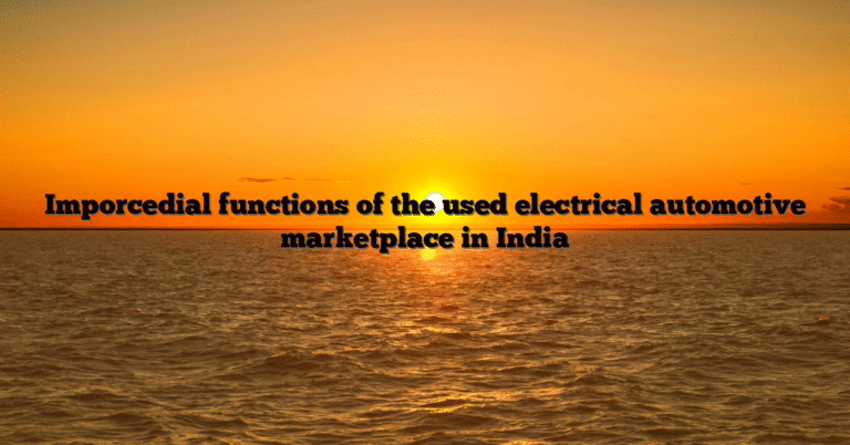 Imporcedial functions of the used electrical automotive marketplace in India