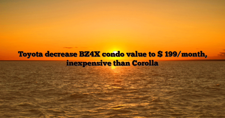 Toyota decrease BZ4X condo value to $ 199/month, inexpensive than Corolla