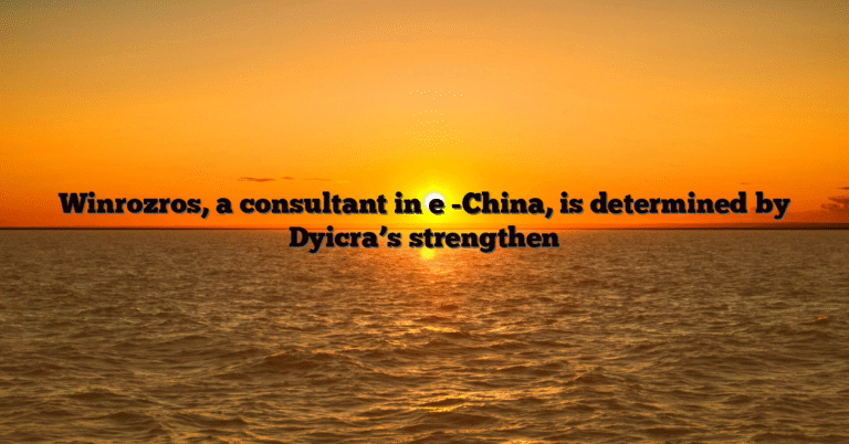 Winrozros, a consultant in e -China, is determined by Dyicra’s strengthen