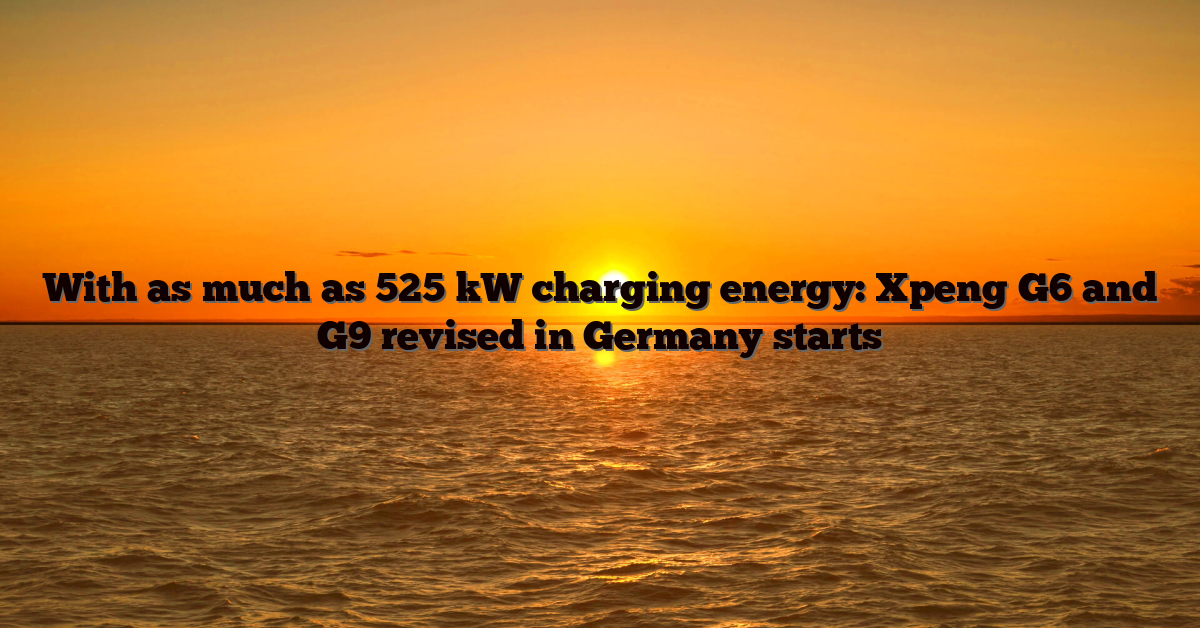 With as much as 525 kW charging energy: Xpeng G6 and G9 revised in Germany starts